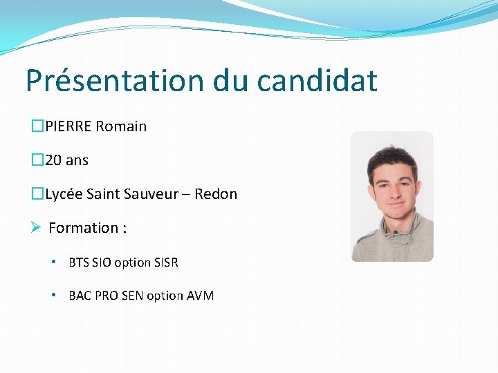 Présentation du candidat �PIERRE Romain � 20 ans �Lycée Saint Sauveur – Redon Ø Présentation du candidat �PIERRE Romain � 20 ans �Lycée Saint Sauveur – Redon Ø