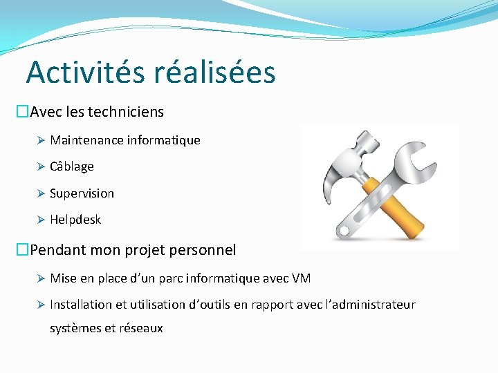 Activités réalisées �Avec les techniciens Ø Maintenance informatique Ø Câblage Ø Supervision Ø Helpdesk Activités réalisées �Avec les techniciens Ø Maintenance informatique Ø Câblage Ø Supervision Ø Helpdesk