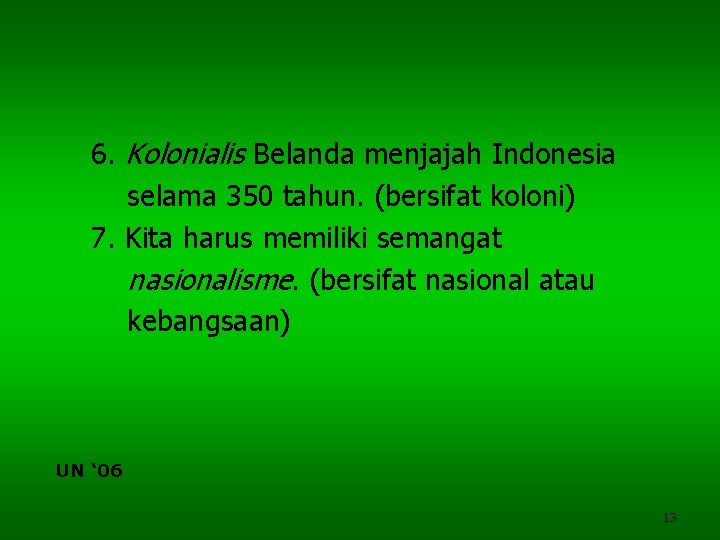 6. Kolonialis Belanda menjajah Indonesia selama 350 tahun. (bersifat koloni) 7. Kita harus memiliki