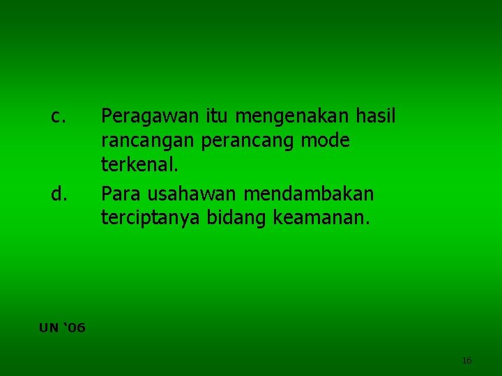 c. d. Peragawan itu mengenakan hasil rancangan perancang mode terkenal. Para usahawan mendambakan terciptanya