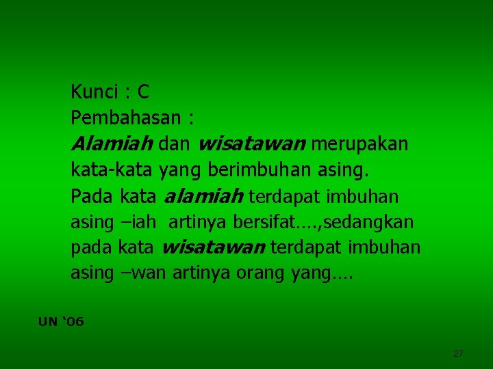 Kunci : C Pembahasan : Alamiah dan wisatawan merupakan kata-kata yang berimbuhan asing. Pada