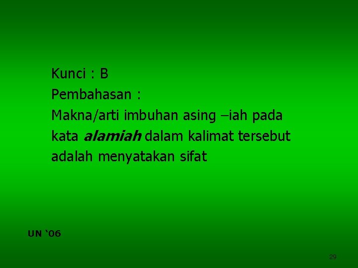 Kunci : B Pembahasan : Makna/arti imbuhan asing –iah pada kata alamiah dalam kalimat