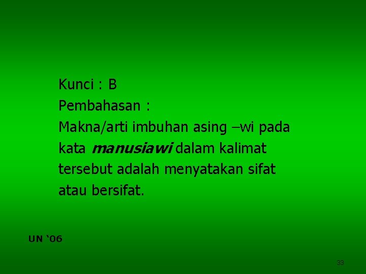 Kunci : B Pembahasan : Makna/arti imbuhan asing –wi pada kata manusiawi dalam kalimat