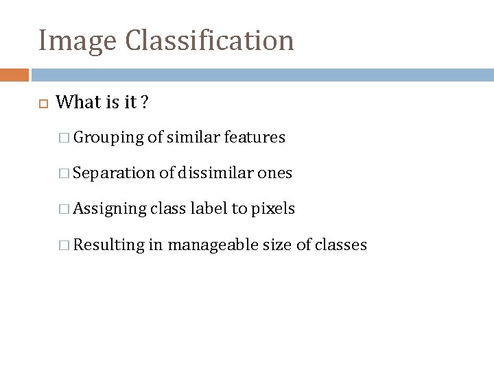 Image Classification What is it ? � Grouping of similar features � Separation of