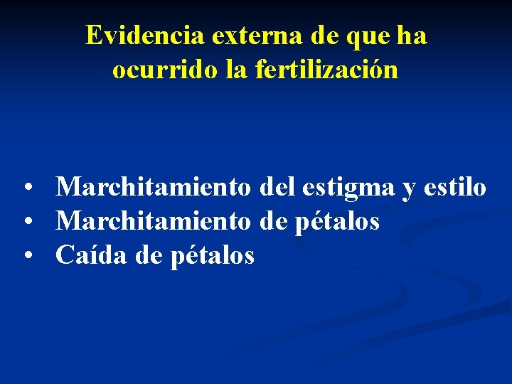 Evidencia externa de que ha ocurrido la fertilización • Marchitamiento del estigma y estilo