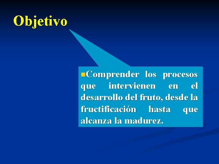 Objetivo n. Comprender los procesos que intervienen en el desarrollo del fruto, desde la