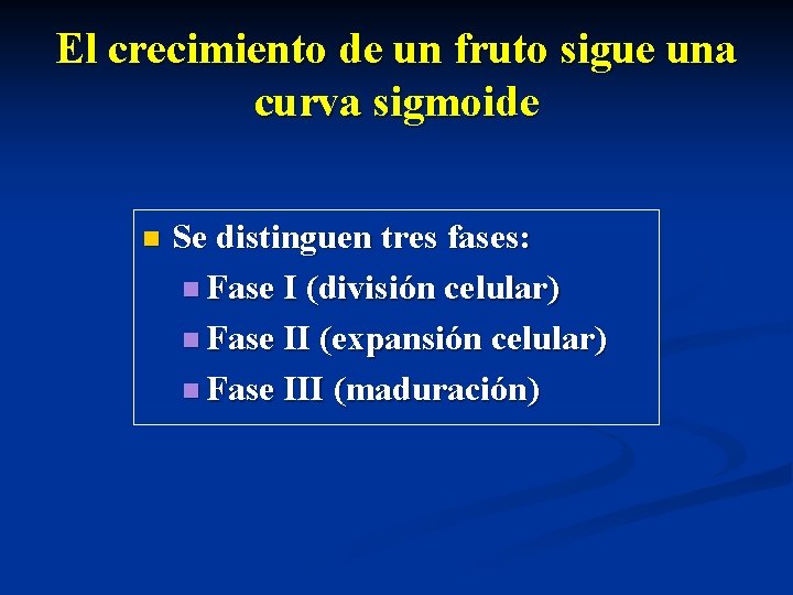El crecimiento de un fruto sigue una curva sigmoide n Se distinguen tres fases: