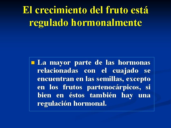 El crecimiento del fruto está regulado hormonalmente n La mayor parte de las hormonas