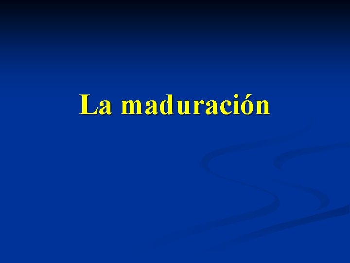 La maduración 