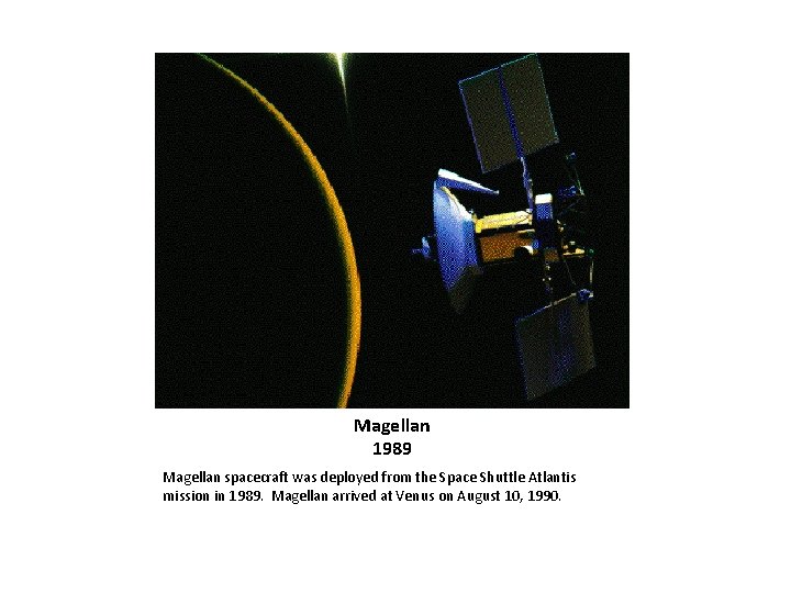 Magellan 1989 Magellan spacecraft was deployed from the Space Shuttle Atlantis mission in 1989.
