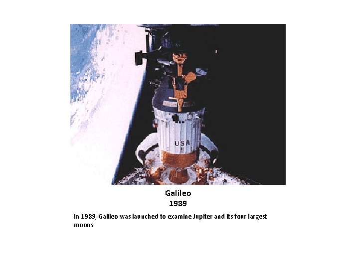 Galileo 1989 In 1989, Galileo was launched to examine Jupiter and its four largest