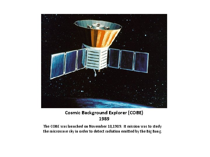Cosmic Background Explorer (COBE) 1989 The COBE was launched on November 18, 1989. It
