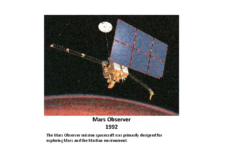 Mars Observer 1992 The Mars Observer mission spacecraft was primarily designed for exploring Mars