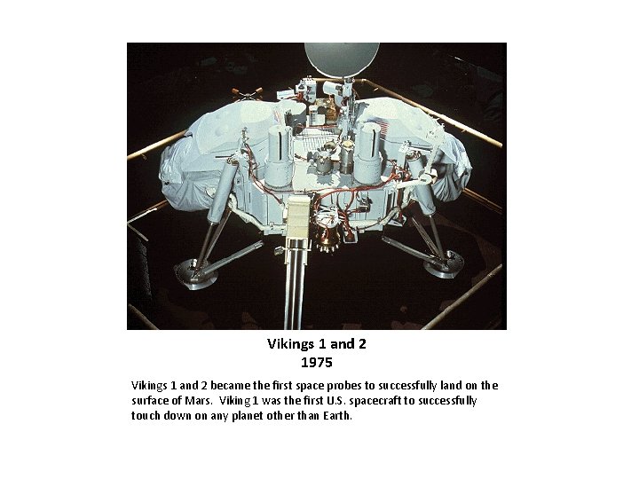 Vikings 1 and 2 1975 Vikings 1 and 2 became the first space probes
