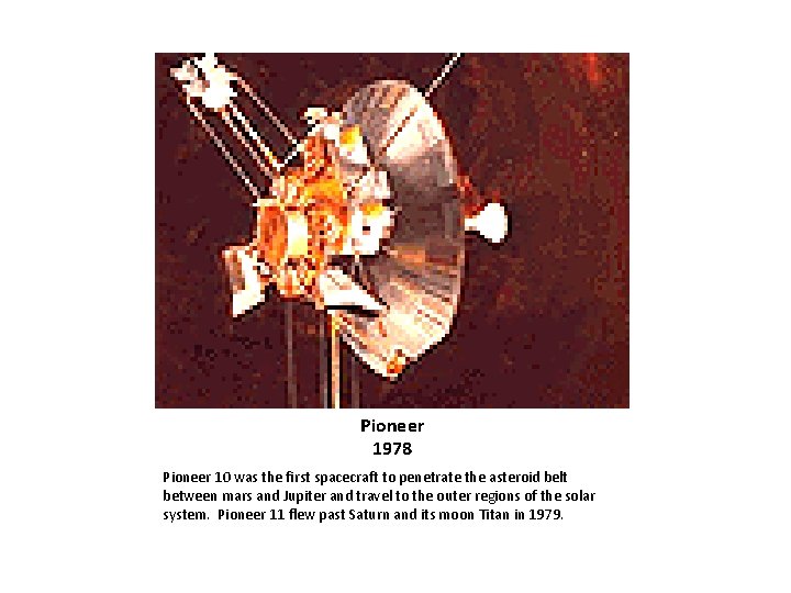 Pioneer 1978 Pioneer 10 was the first spacecraft to penetrate the asteroid belt between