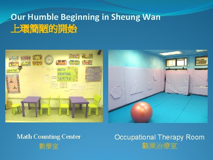 Our Humble Beginning in Sheung Wan 上環簡陋的開始 Math Counting Center 數學室 Occupational Therapy Room