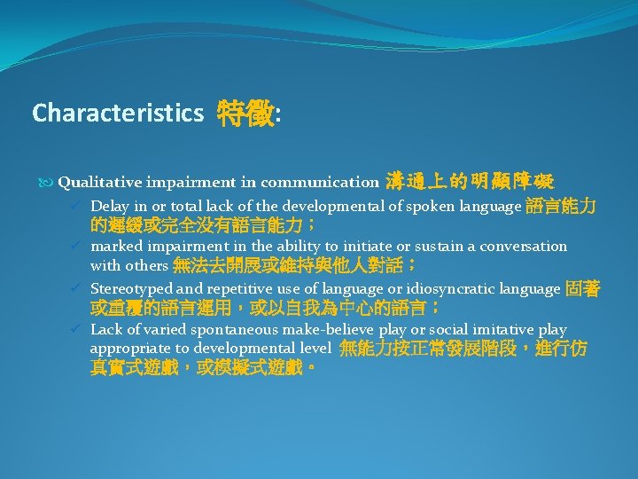 Characteristics 特徵: Qualitative impairment in communication 溝通上的明顯障礙 ü Delay in or total lack of