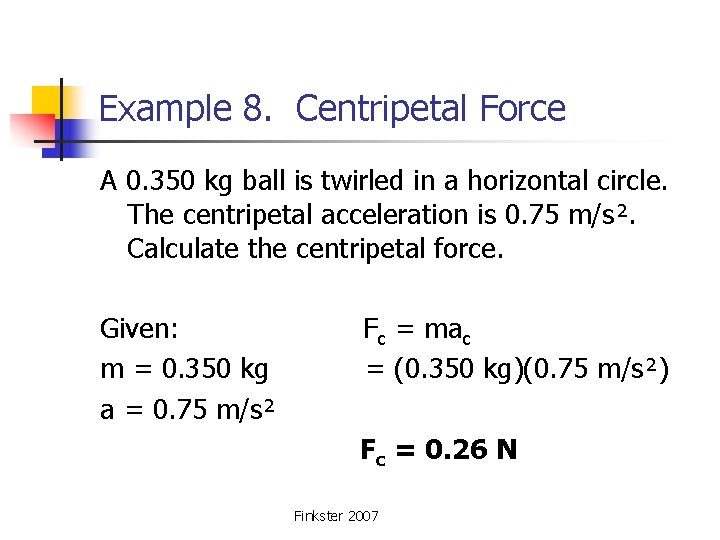 Example 8. Centripetal Force A 0. 350 kg ball is twirled in a horizontal