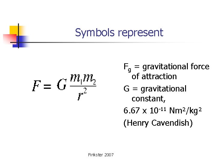 Symbols represent Fg = gravitational force of attraction G = gravitational constant, 6. 67