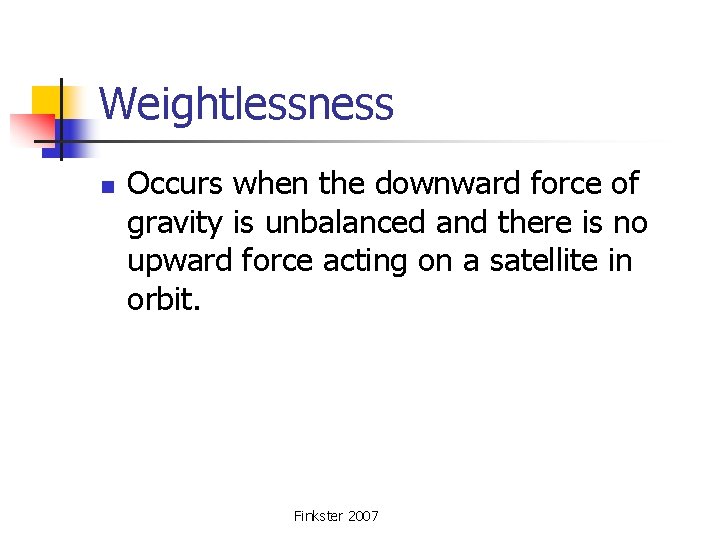 Weightlessness n Occurs when the downward force of gravity is unbalanced and there is