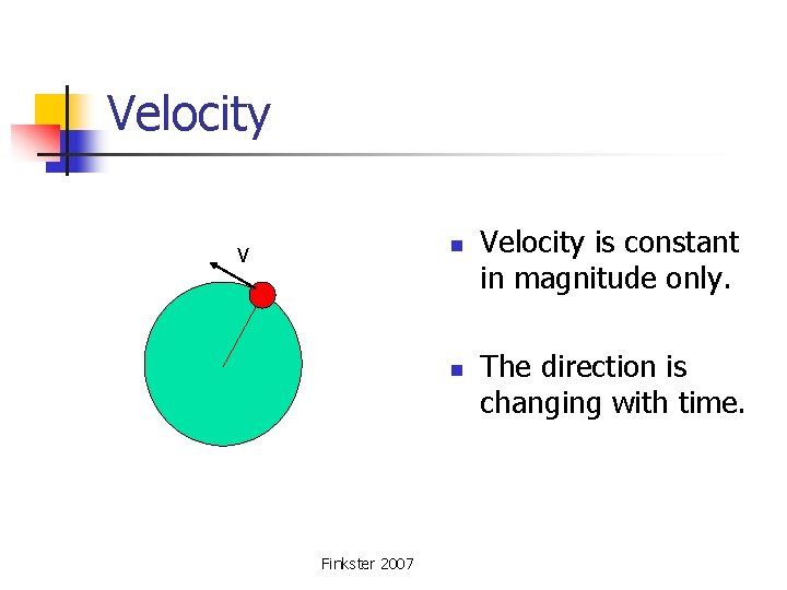 Velocity n V n Finkster 2007 Velocity is constant in magnitude only. The direction