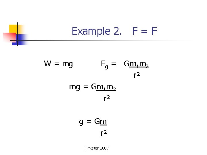 Example 2. F = F W = mg Fg = Gm 1 m 2