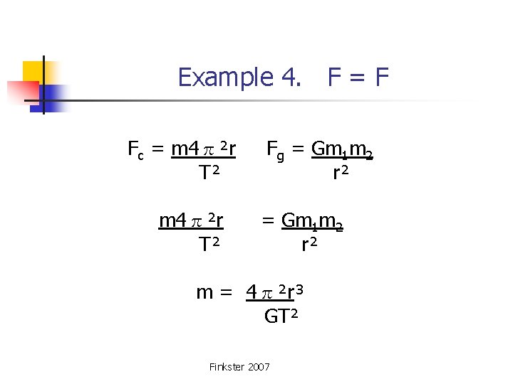 Example 4. F = F Fc = m 4π²r Fg = Gm 1 m