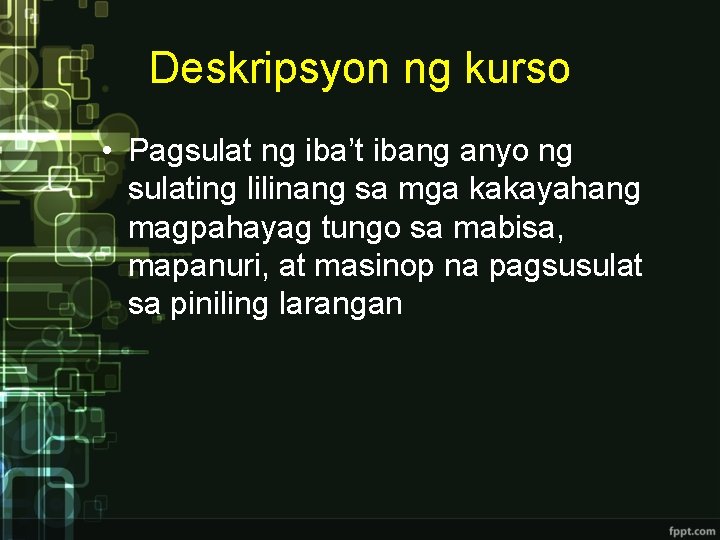 Deskripsyon ng kurso • Pagsulat ng iba’t ibang anyo ng sulating lilinang sa mga
