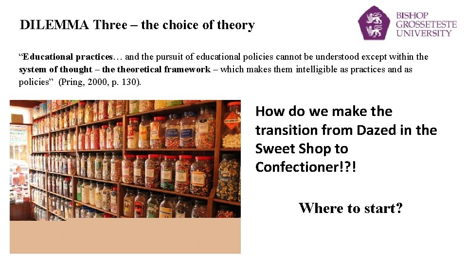 DILEMMA Three – the choice of theory “Educational practices… and the pursuit of educational