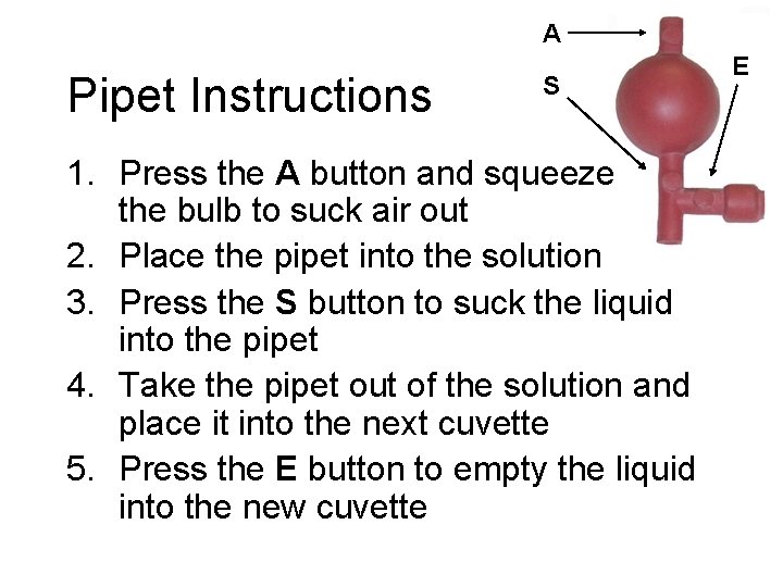 A Pipet Instructions S 1. Press the A button and squeeze the bulb to