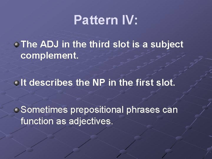 Pattern IV: The ADJ in the third slot is a subject complement. It describes