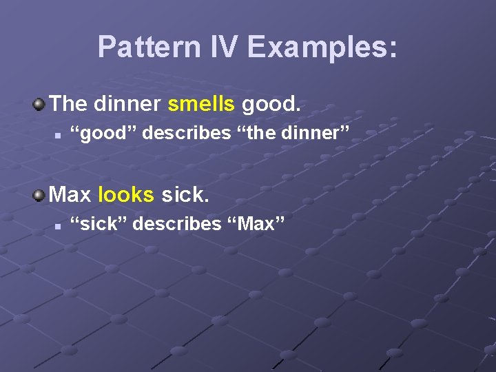 Pattern IV Examples: The dinner smells good. n “good” describes “the dinner” Max looks