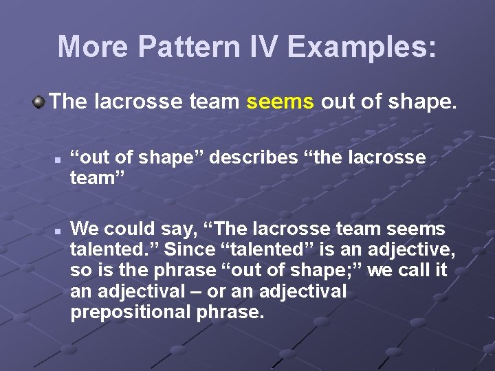 More Pattern IV Examples: The lacrosse team seems out of shape. n n “out