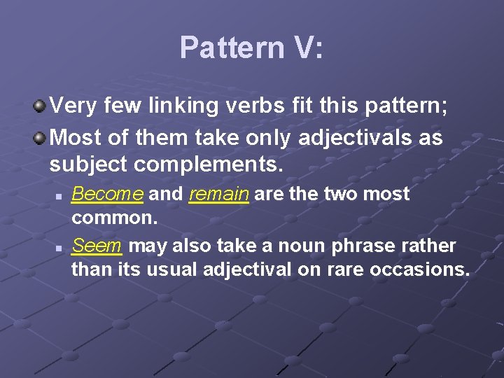 Pattern V: Very few linking verbs fit this pattern; Most of them take only