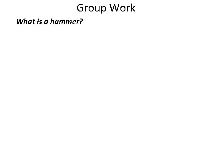 Group Work What is a hammer? 