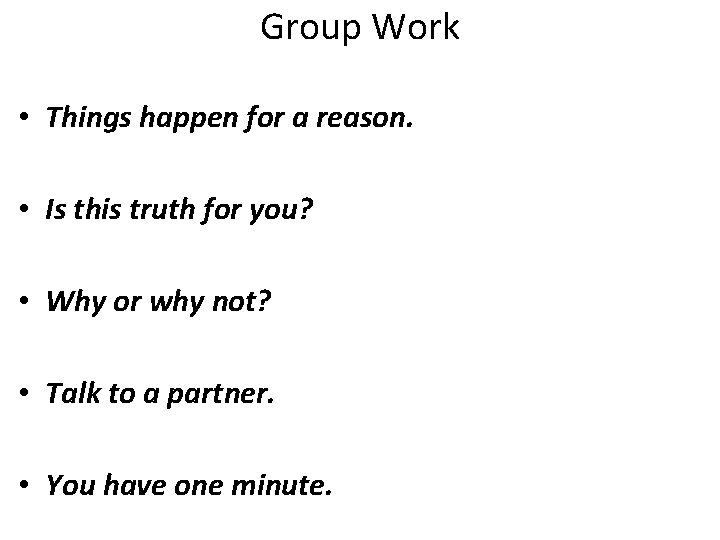 Group Work • Things happen for a reason. • Is this truth for you?