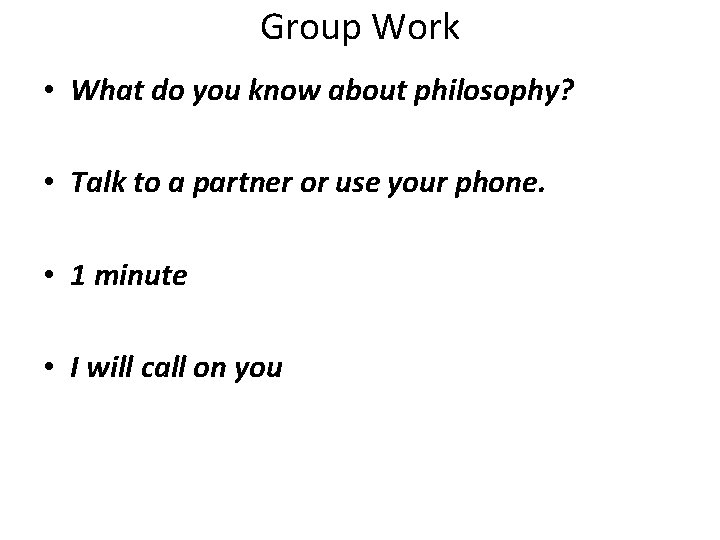 Group Work • What do you know about philosophy? • Talk to a partner