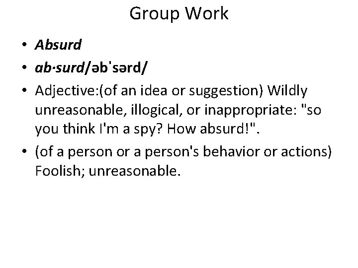 Group Work • Absurd • ab·surd/əbˈsərd/ • Adjective: (of an idea or suggestion) Wildly