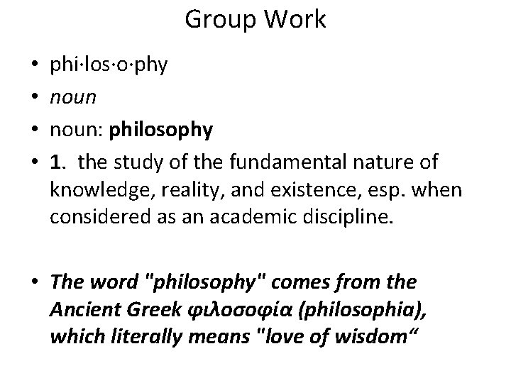 Group Work • • phi·los·o·phy noun: philosophy 1. the study of the fundamental nature