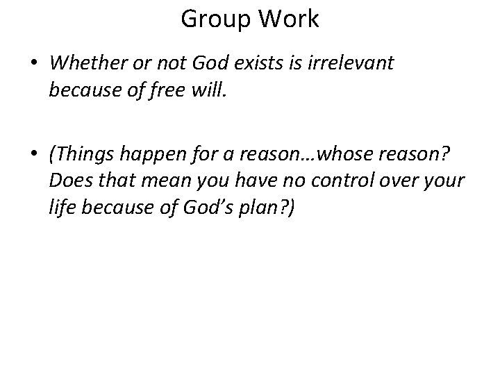 Group Work • Whether or not God exists is irrelevant because of free will.