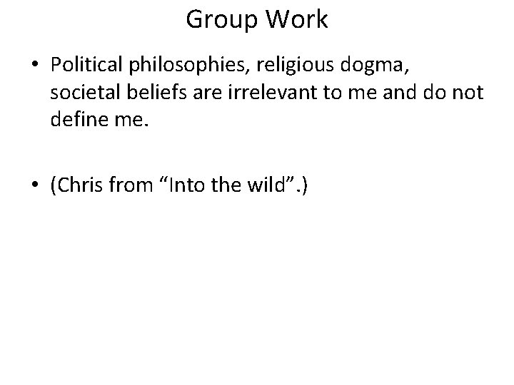 Group Work • Political philosophies, religious dogma, societal beliefs are irrelevant to me and