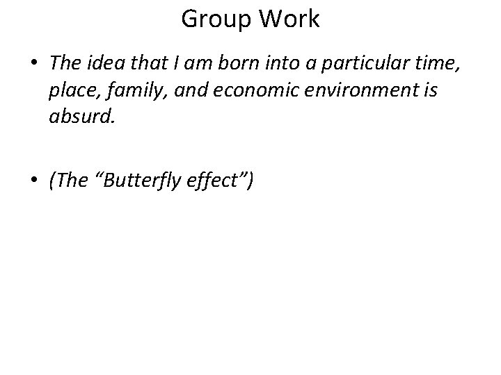 Group Work • The idea that I am born into a particular time, place,