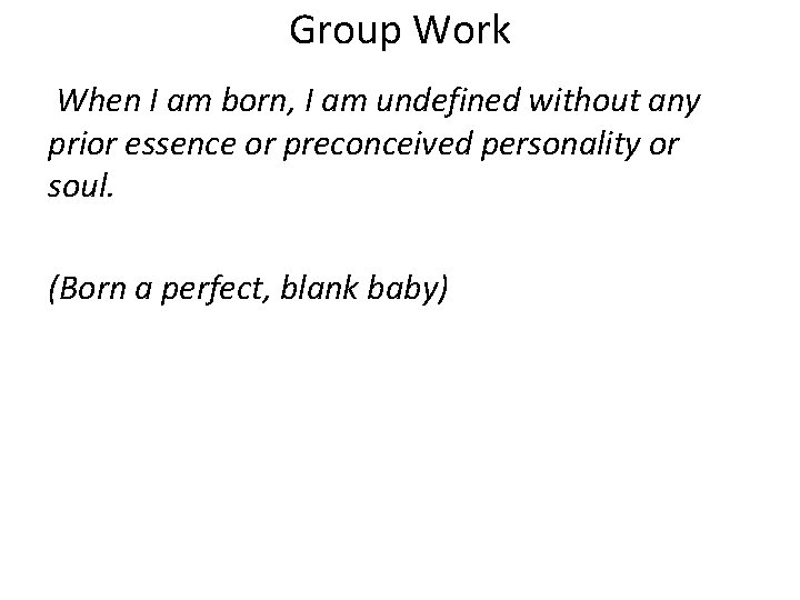 Group Work When I am born, I am undefined without any prior essence or