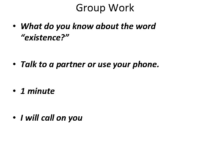 Group Work • What do you know about the word “existence? ” • Talk