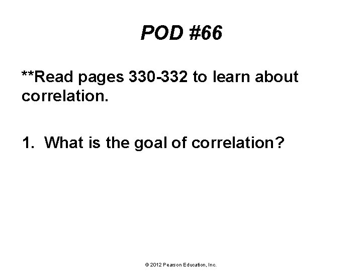 POD #66 **Read pages 330 -332 to learn about correlation. 1. What is the