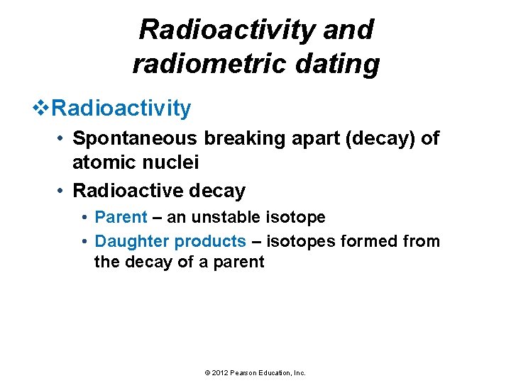 Radioactivity and radiometric dating v. Radioactivity • Spontaneous breaking apart (decay) of atomic nuclei