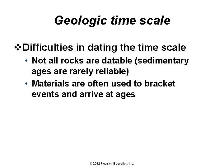 Geologic time scale v. Difficulties in dating the time scale • Not all rocks