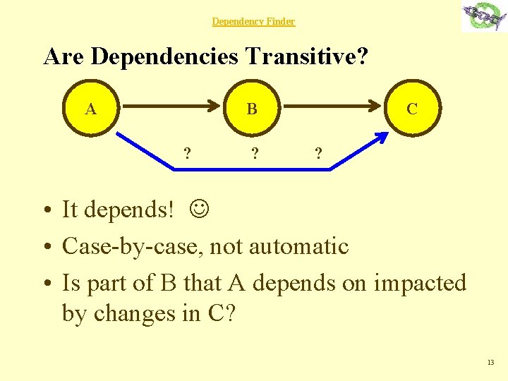 Dependency Finder Are Dependencies Transitive? A B ? ? C ? • It depends!