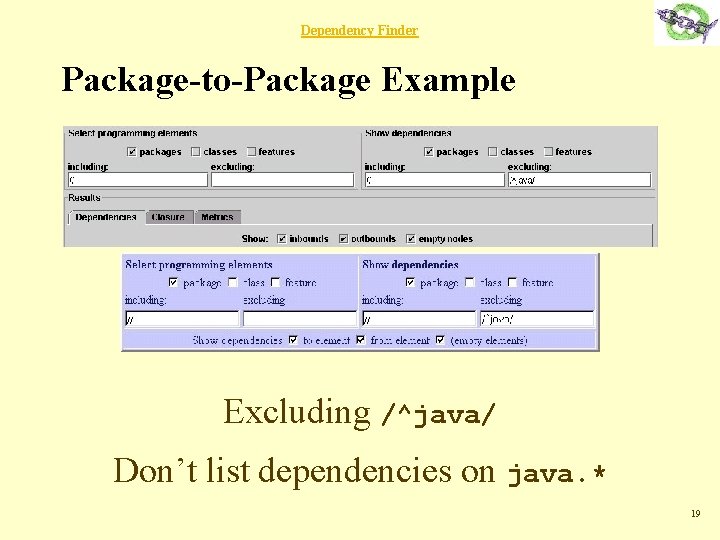 Dependency Finder Package-to-Package Example Excluding /^java/ Don’t list dependencies on java. * 19 
