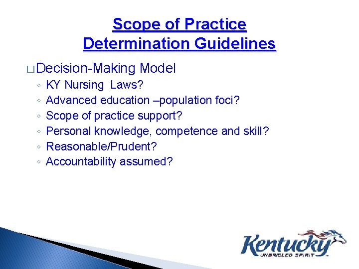 Scope of Practice Determination Guidelines � Decision-Making ◦ ◦ ◦ Model KY Nursing Laws?